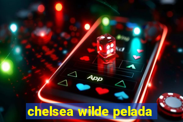 chelsea wilde pelada